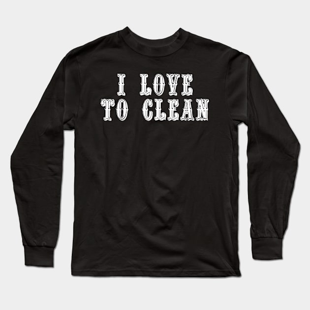 I Love To Clean Long Sleeve T-Shirt by swagmaven